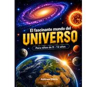 El fascinante mundo del Universo: Un viaje ilustrado por galaxias, planetas y los secretos del cosmos - para mentes curiosas de 9 a 12 años