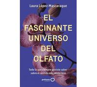 El fascinante universo del olfato: Todo lo que siempre quisiste saber sobre el sentido más misterioso (geoPlaneta Ciencia)