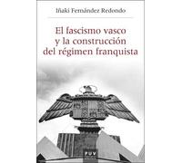 El Fascismo Vasco y La Construcción Del Régimen Franquista: 60 (Història i Memòria del Franquisme)