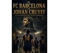 EL FC BARCELONA DE JOHAN CRUYFF: Y EL NACIMIENTO DEL FÚTBOL MODERNO