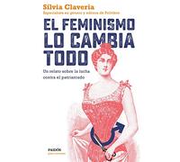 El feminismo lo cambia todo: Un relato sobre la lucha contra el patriarcado (Para curiosos)