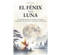 El Fénix y la Luna: 42 sabidurías de la cultura coreana, inspiradas en historias asiáticas y budistas (Loto Zen)