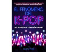 EL FENÓMENO DEL K-POP: Sus orígenes, su evolución y futuro -- Recorre la historia de los idols de primera a quinta generación y explora las fuerzas detrás de esta sensación global