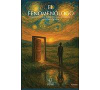 El fenomenólogo. Viaje iniciático a través del alma, la empatía y la verdad invisible