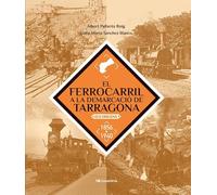 El Ferrocarril A La Demarcacio De Tarragona - Els Origens. 1856-1940 (Altres Cossetània)