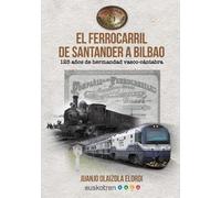 El ferrocarril de Santander a Bilbao. 125 años de hermandad vasco-cántabra