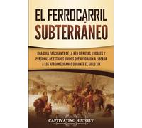 El ferrocarril subterráneo: Una guía fascinante de la red de rutas, lugares y personas de Estados Unidos que ayudaron a liberar a los afroamericanos durante el siglo XIX (Historia de la Esclavitud)