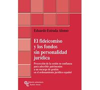 El fideicomiso y los fondos sin personalidad jurídica: Proyección de la cesión en confianza para adscribir patrimonios a un encargo de gestión en el ... jurídico español (Monografías Jurídicas)