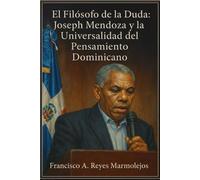 El Filósofo de la Duda: Joseph Mendoza y la universalidad del Pensamiento Dominicano.