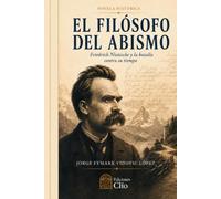 EL FILÓSOFO DEL ABISMO. Friedrich Nietzsche y la batalla contra su tiempo: Novela histórica
