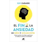 El fin de la ansiedad en niños y adolescentes: Cómo ayudar a tus hijos a gestionar los miedos, el estrés y la ansiedad (Vergara)