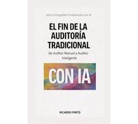 EL FIN DE LA AUDITORÍA TRADICIONAL: Cómo Pasar de Auditor Manual a Auditor Inteligente con IA (Entregables Profesionales con IA)
