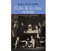 El fin de la clase ociosa: De Romanones al estraperlo, 1900-1950 (Alianza Ensayo)