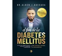 EL FIN DE LA DIABETES MELLITUS: Descubra como revertir los sintomas, eliminar los medicamentos y evitar las complicaicones de la diabetes mellitus en menos de 21 días