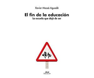 El fin de la educación : la escuela que dejó de ser