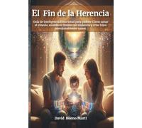 El Fin de la Herencia: Guía de Inteligencia Emocional para padres: Cómo sanar el vínculo, establecer límites sin violencia y criar hijos emocionalmente sanos.