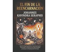 El Fin de la Reencarnación: Guía de Espiritualidad y Conciencia para Trascender el Karma, las Vidas Pasadas y alcanzar la Iluminación No Dual.