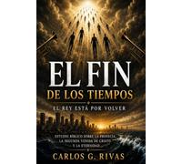 El Fin de los Tiempos: El Rey Está por Volver: Estudio Bíblico sobre la Profecía, la Segunda Venida de Cristo y la Eternidad