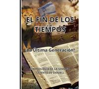 EL FIN DE LOS TIEMPOS: ¡La última generación! (CRONOLOGIA DE LA SEMANA SETENTA DE DANIEL)