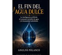 EL FIN DEL AGUA DULCE: La inteligencia artificial, el consumo invisible de agua y la humanidad subsidiada