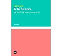 El Fin Del Amor: Una Sociologia De Las Relaciones Negativas