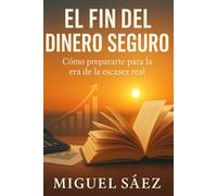 El Fin del Dinero Seguro: Cómo Prepararte para la Era de la Escasez Real: 3 (MENTALIDAD LIBRE: UN CAMINO HACIA LA LIBERTAD MENTAL Y FINANCIERA)