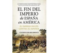 El fin del imperio de España en América: El Imperio inglés contra el español (Biblioteca de Historia)