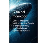 El fin del monólogo: Cómo la inteligencia artificial está descifrando el lenguaje animal y cambiando lo que significa ser humano