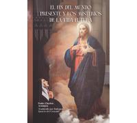 El Fin del Mundo Presente y los Misterios de la Vida Futura