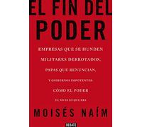 El fin del poder: Empresas que se hunden, militares derrotados, papas que renuncian, y gobiernos impotentes: cómo el poder ya no es lo que era (Ensayo y Pensamiento) [Idioma Inglés]