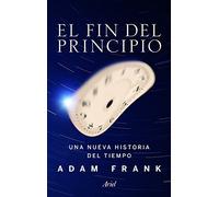 El fin del principio: Una nueva historia del tiempo (Ariel)