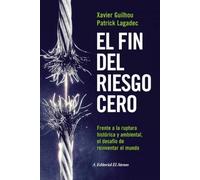 El fin del riesgo cero / The End of Zero Risk: Frente a La Ruptura Historica Y Ambiental, El Desafio De Reinventar El Mundo