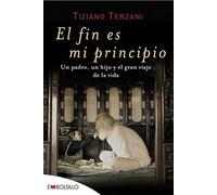 El fin es mi principio: Un padre, un hijo y el gran viaje de la vida. (EMBOLSILLO)