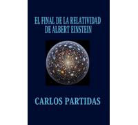 EL FINAL DE LA RELATIVIDAD DE ALBERT EINSTEIN: LA MATERIA ELECTRÓNICA INICIAL DEL UNIVERSO NO ES IMAGINARIA