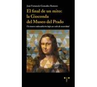 El final de un mito: la Gioconda del Museo del Prado. Un tesoro redescubierto bajo un velo de oscuridad (Trea Artes)