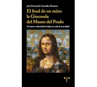 El final de un mito: la Gioconda del Museo del Prado. Un tesoro redescubierto bajo un velo de oscuridad (Trea Artes)