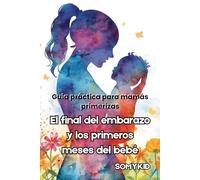 El final del embarazo y los primeros meses del bebé: Guía práctica para mamás primerizas