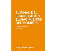 El final del significado y el nacimiento del hombre: Colección de ensayos, volumen 3
