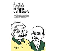 El físico y el filósofo: Einstein, Bergson y el debate que cambió nuestra comprensión del tiempo (Ensayo)