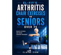 El-Fit’s Arthritis Chair Exercises for Seniors over 75: Reduce Stiffness and Regain Confident Movement