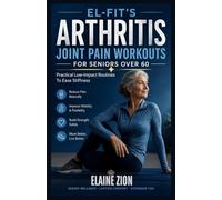 El-Fit’s Arthritis Joint Pain Workouts for Seniors over 6o: Practical Low-Impact Routines To Ease Stiffness