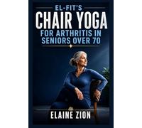 El-Fit’s Chair Yoga for Arthritis in Seniors over 70: Beginner Friendly Sequences For Pain Relief