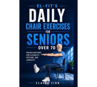 El-Fit’s Daily Chair Exercises for Seniors over 70: Proven Routines for Flexibility, Posture, and Longevity