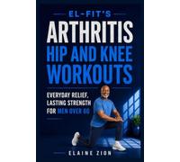 El-Fit's Arthritis Hip And Knee Workouts: Everyday Relief, Lasting Strength for Men Over 60
