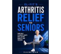 El-Fit's Arthritis Relief for Seniors: Turn Daily 10-Minute Habits into Lasting Mobility and Freedom