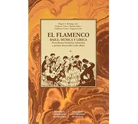 El flamenco. Baile, música y lírica: baile, música y lírica, precedentes histórico-culturales y primer desarrollo (1780-1880) (Patrimonio Musical)