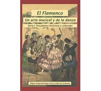 El Flamenco, un Arte Musical y de la Danza: Parte 1. Precedentes históricos y culturales y primer desarrollo histórico
