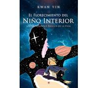 El Florecimiento del Niño Interior: Los 10 Principios Básicos de la Vida (SIN COLECCION)