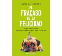 El fracaso de la felicidad: Yo no vendo humo y usted no debería creer todo lo que lee (HARPER NO FICCION)