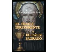 EL FRAILE IRREVERENTE Y EL CALIZ SAGRADO: Novela histórica de intrigas y misterios, ambientada en un monasterio medieval de principios del siglo XVI